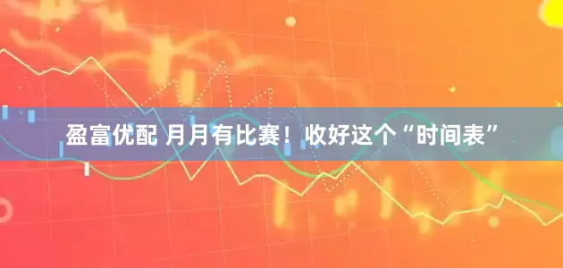 盈富优配 月月有比赛！收好这个“时间表”